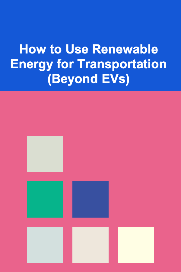 How to Use Renewable Energy for Transportation (Beyond EVs)