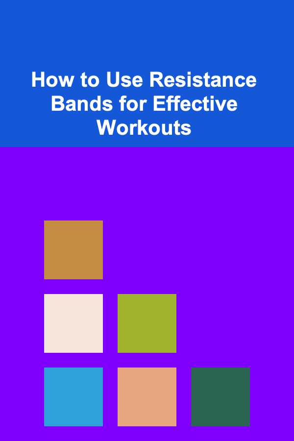 How to Use Resistance Bands for Effective Workouts
