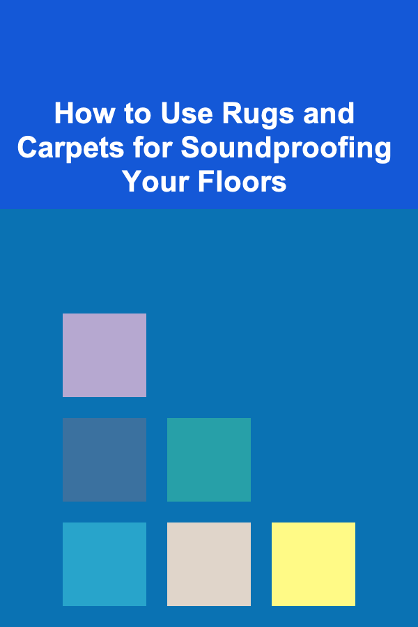 How to Use Rugs and Carpets for Soundproofing Your Floors