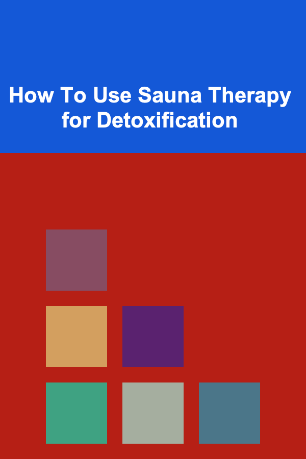 How To Use Sauna Therapy for Detoxification