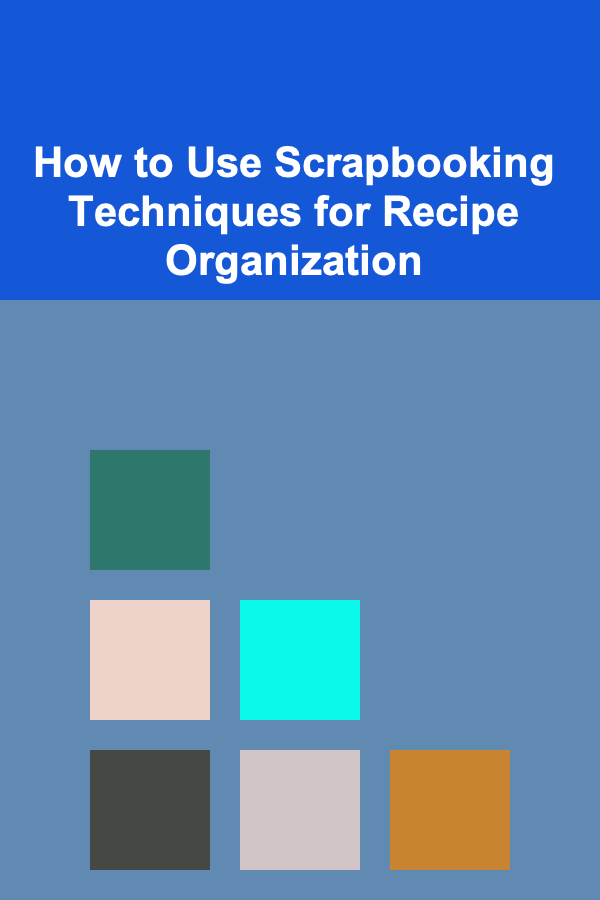 How to Use Scrapbooking Techniques for Recipe Organization
