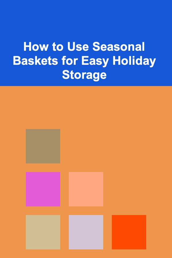 How to Use Seasonal Baskets for Easy Holiday Storage