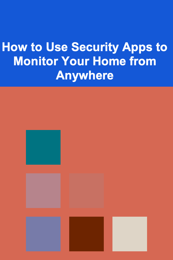 How to Use Security Apps to Monitor Your Home from Anywhere