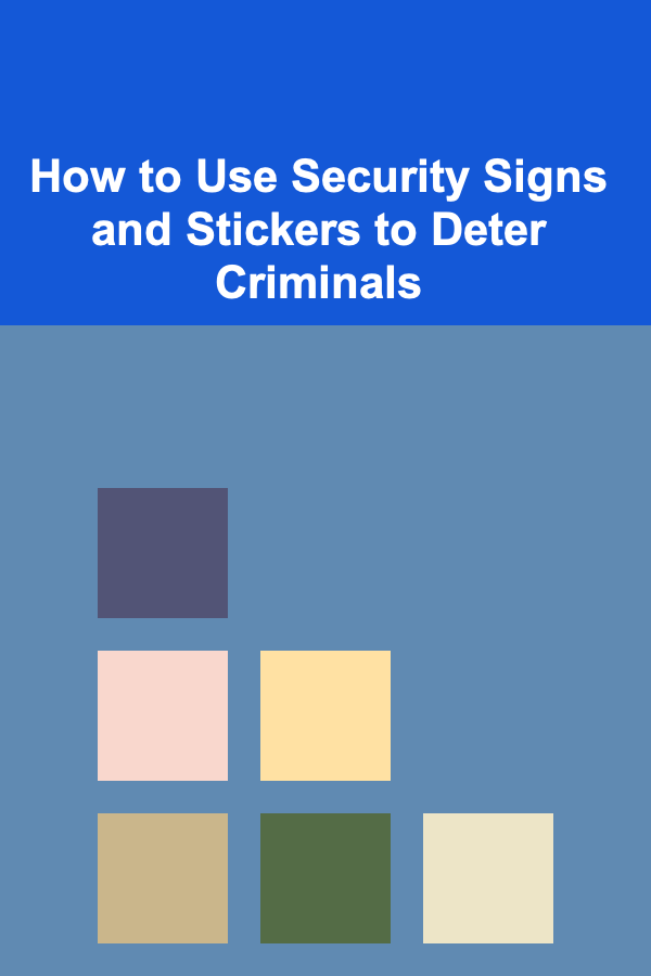 How to Use Security Signs and Stickers to Deter Criminals
