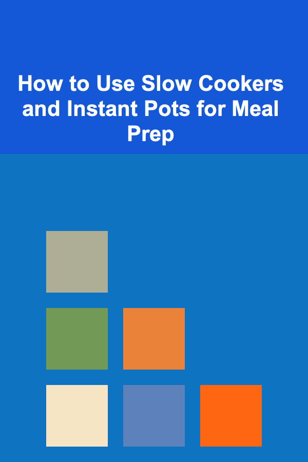 How to Use Slow Cookers and Instant Pots for Meal Prep