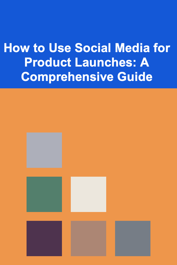 How to Use Social Media for Product Launches: A Comprehensive Guide