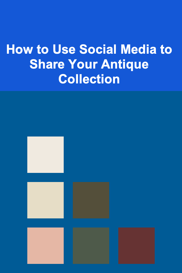 How to Use Social Media to Share Your Antique Collection