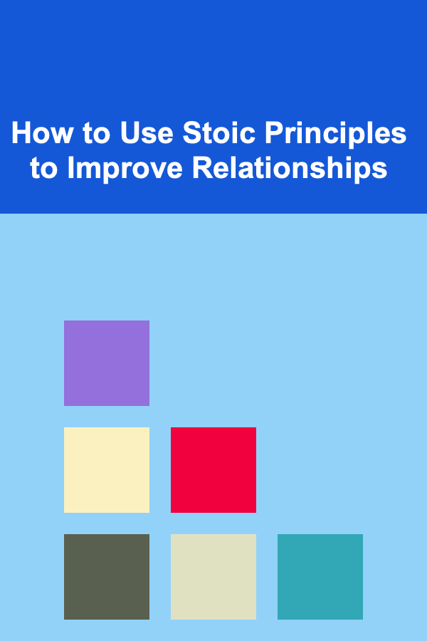 How to Use Stoic Principles to Improve Relationships