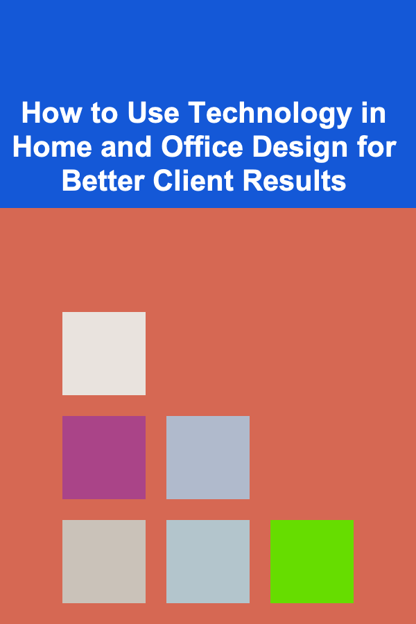 How to Use Technology in Home and Office Design for Better Client Results