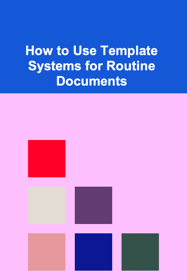 How to Use Template Systems for Routine Documents