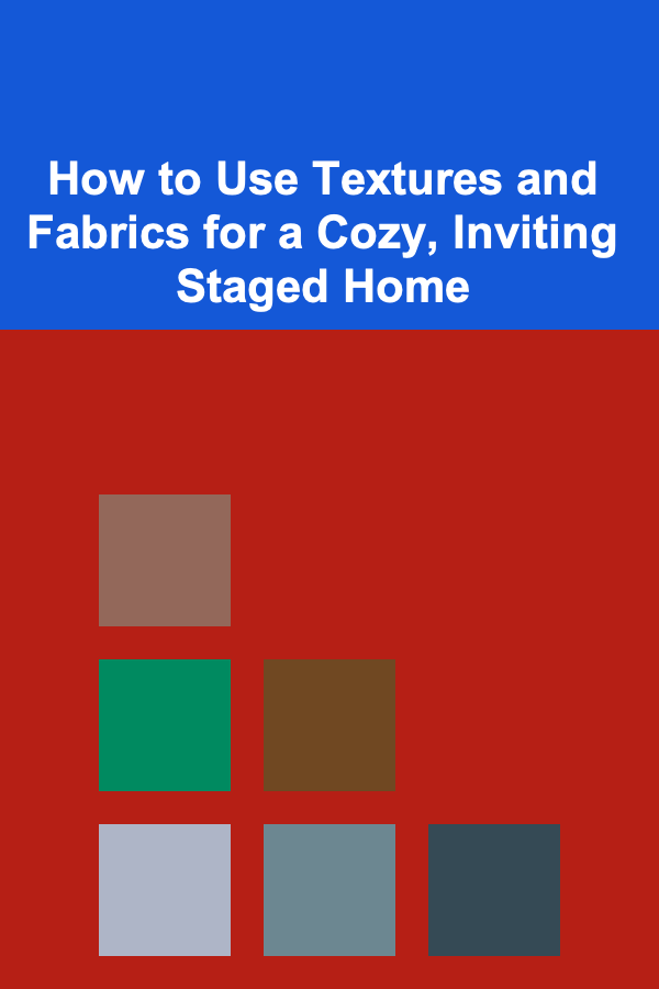 How to Use Textures and Fabrics for a Cozy, Inviting Staged Home
