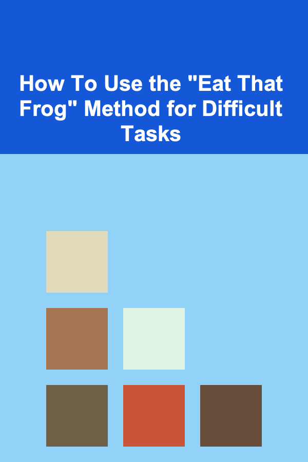 How To Use the "Eat That Frog" Method for Difficult Tasks