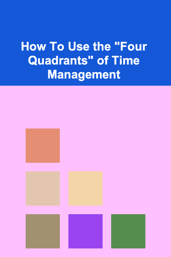 How To Use the "Four Quadrants" of Time Management