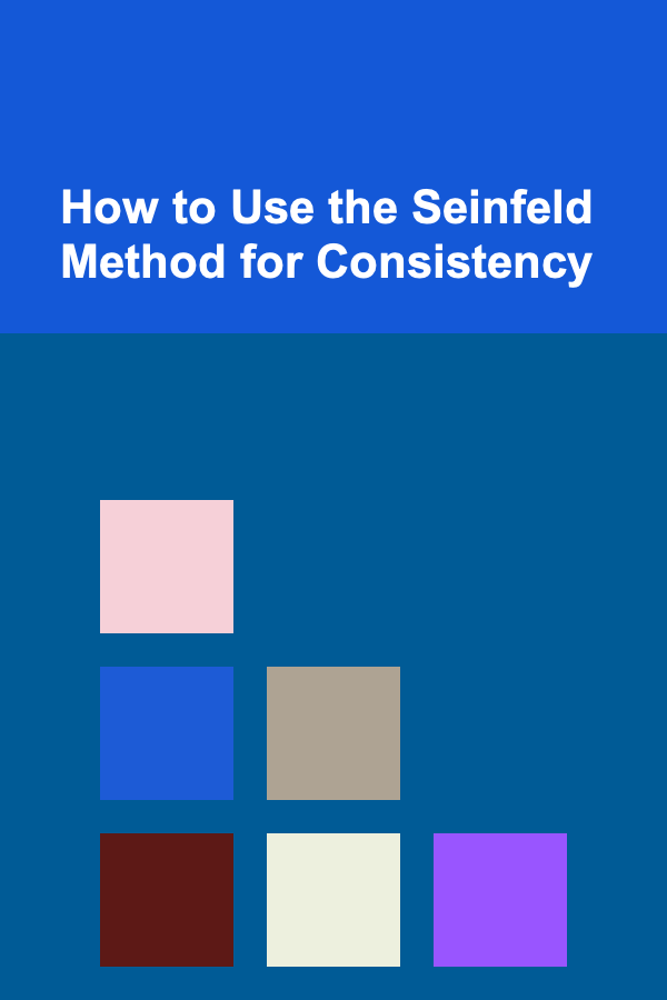 How to Use the Seinfeld Method for Consistency