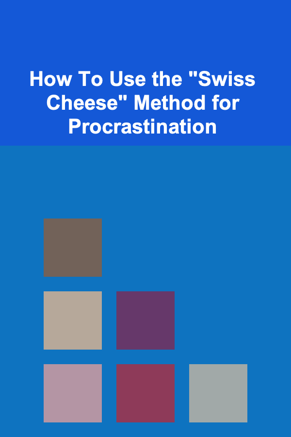 How To Use the "Swiss Cheese" Method for Procrastination