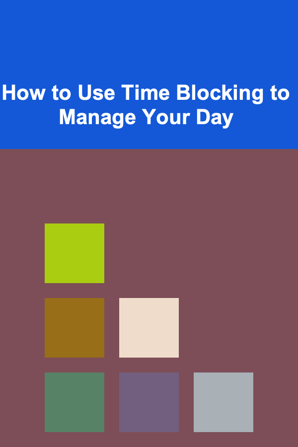 How to Use Time Blocking to Manage Your Day