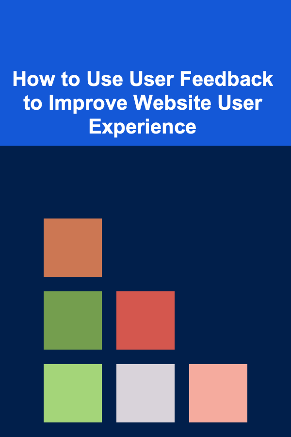 How to Use User Feedback to Improve Website User Experience