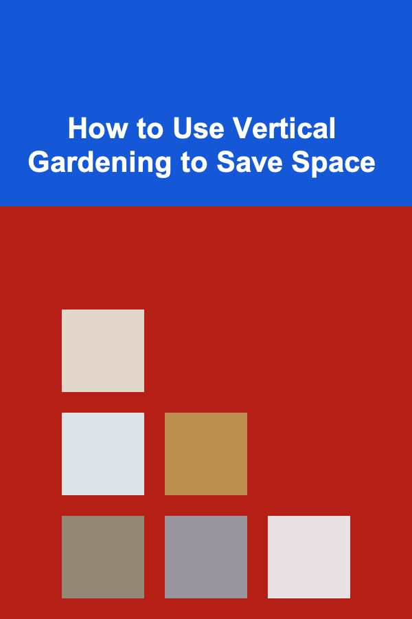 How to Use Vertical Gardening to Save Space