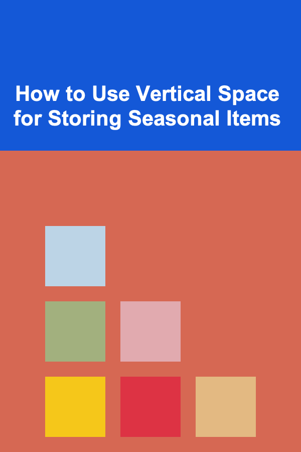 How to Use Vertical Space for Storing Seasonal Items