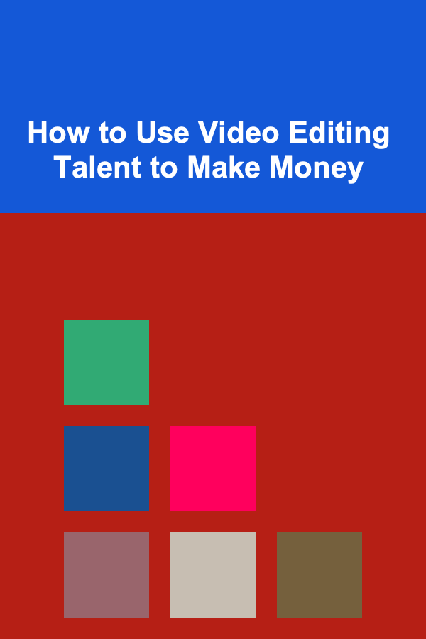 How to Use Video Editing Talent to Make Money