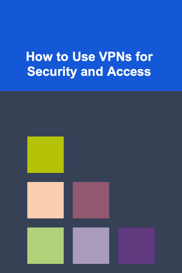 How to Use VPNs for Security and Access