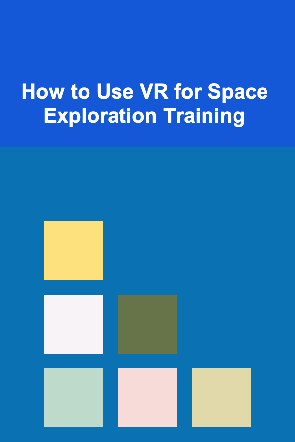 How to Use VR for Space Exploration Training