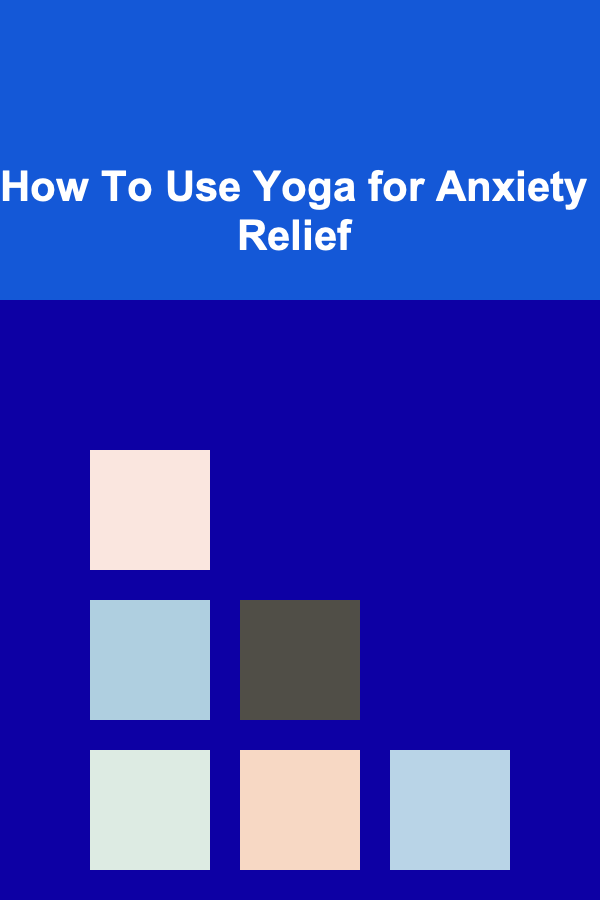How To Use Yoga for Anxiety Relief