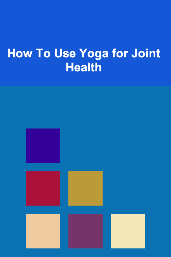 How To Use Yoga for Joint Health
