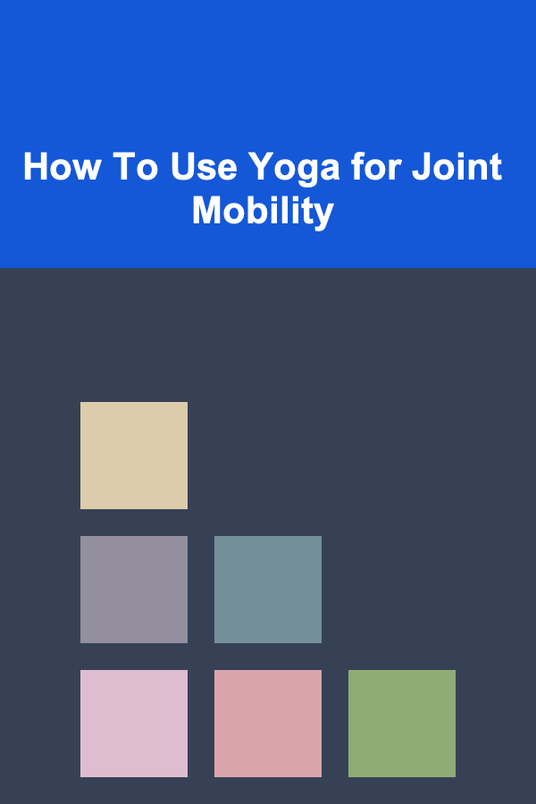 How To Use Yoga for Joint Mobility