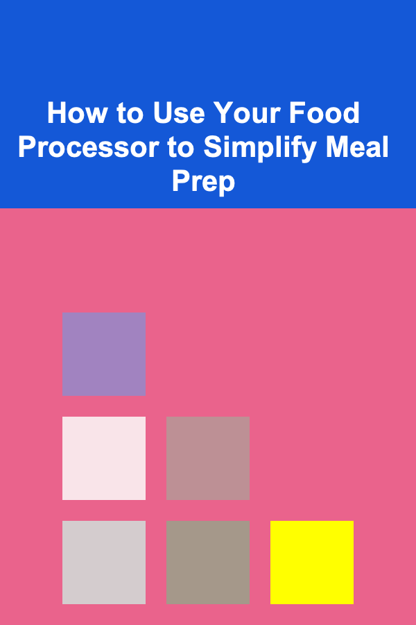 How to Use Your Food Processor to Simplify Meal Prep