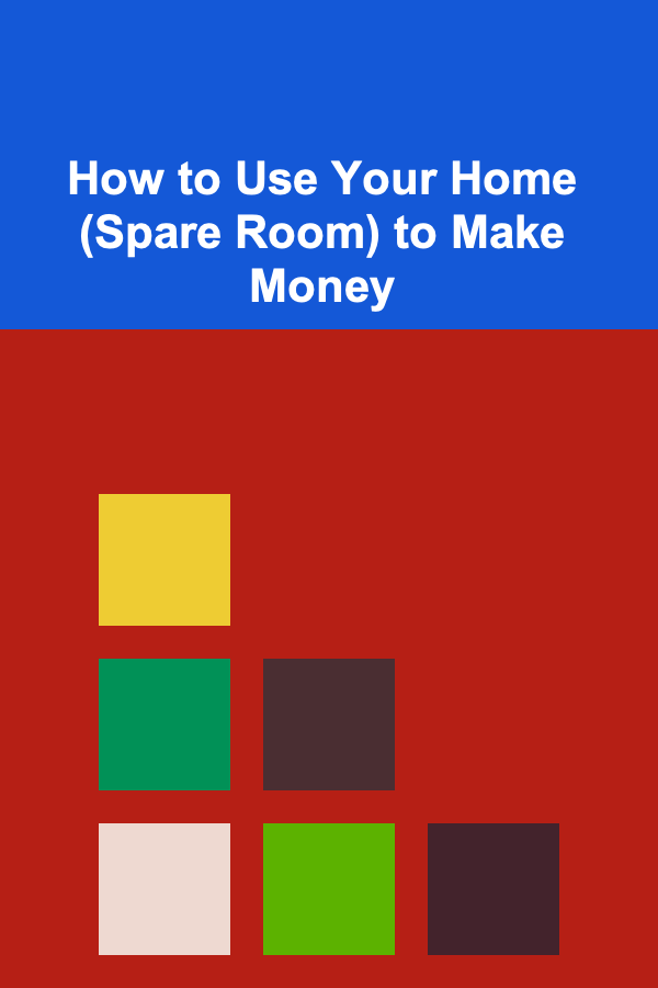 How to Use Your Home (Spare Room) to Make Money