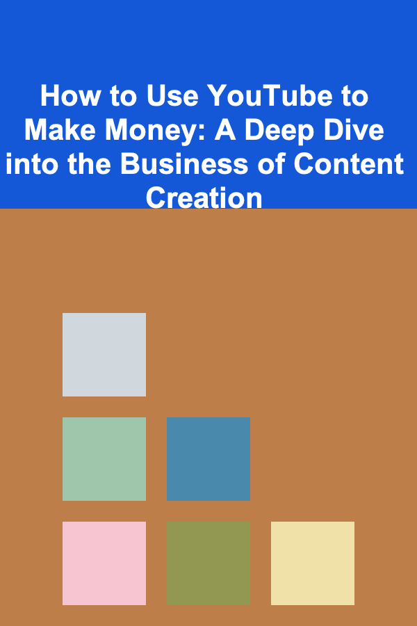 How to Use YouTube to Make Money: A Deep Dive into the Business of Content Creation