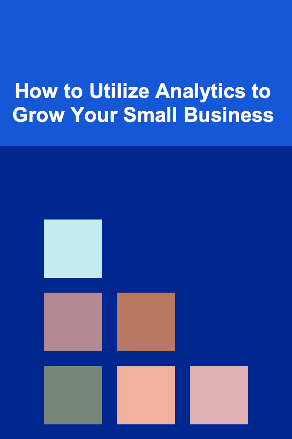 How to Utilize Analytics to Grow Your Small Business