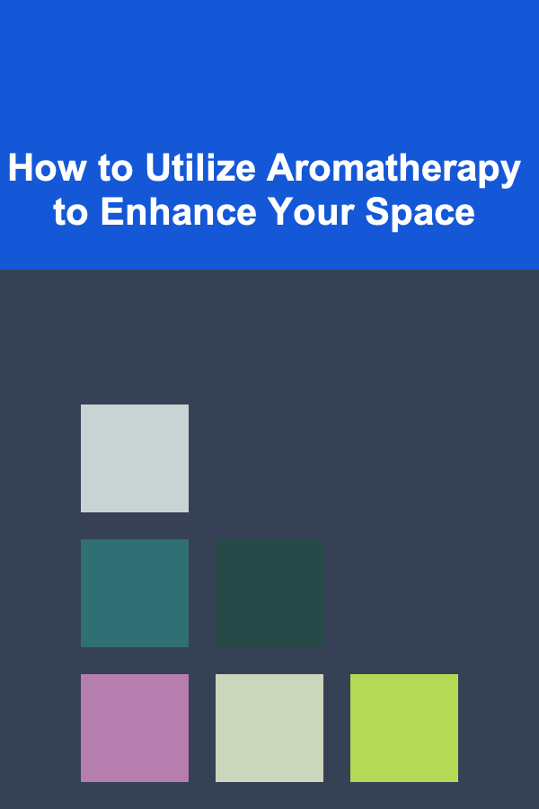 How to Utilize Aromatherapy to Enhance Your Space