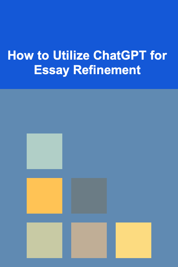 How to Utilize ChatGPT for Essay Refinement