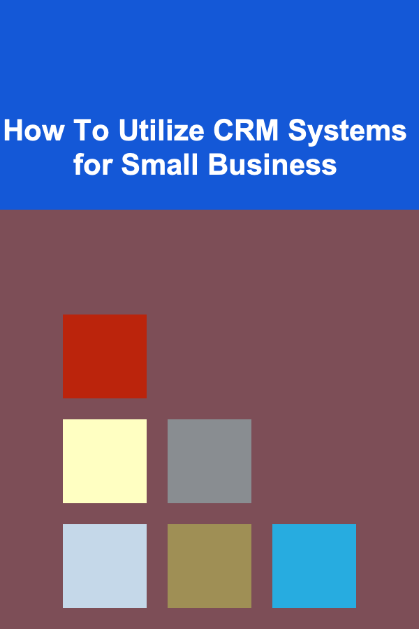 How To Utilize CRM Systems for Small Business