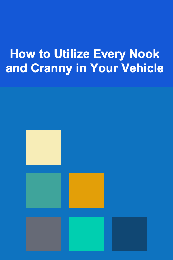 How to Utilize Every Nook and Cranny in Your Vehicle