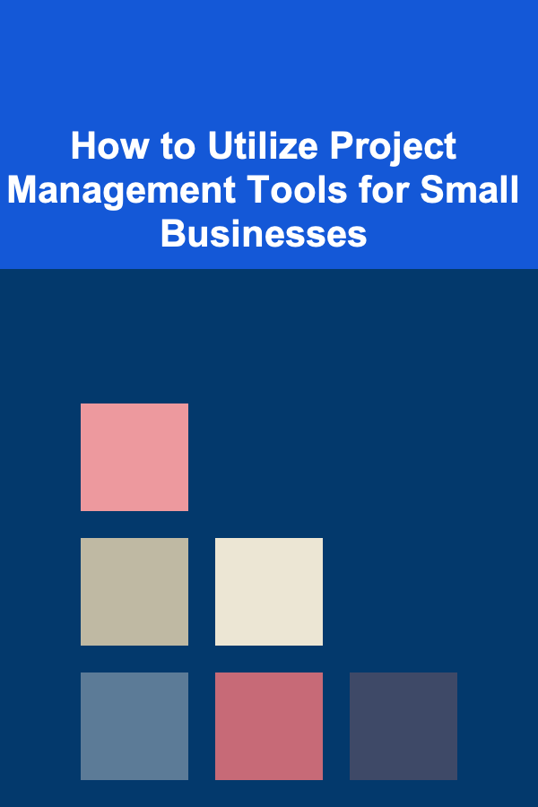 How to Utilize Project Management Tools for Small Businesses