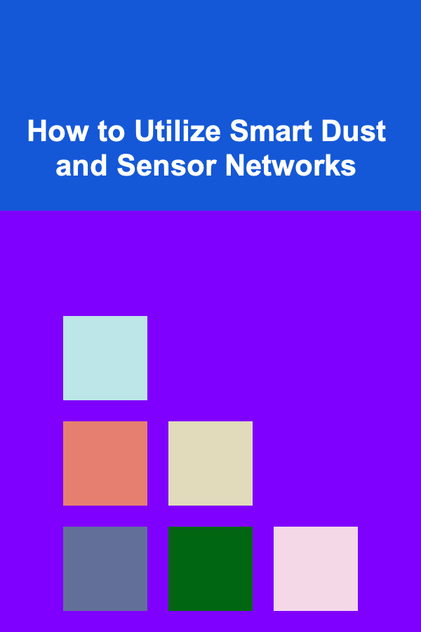 How to Utilize Smart Dust and Sensor Networks