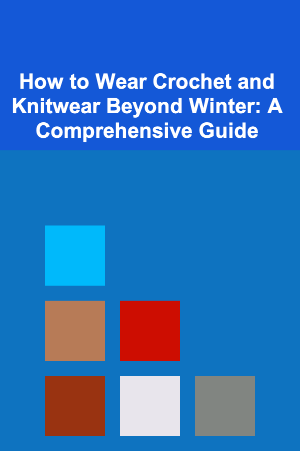 How to Wear Crochet and Knitwear Beyond Winter: A Comprehensive Guide