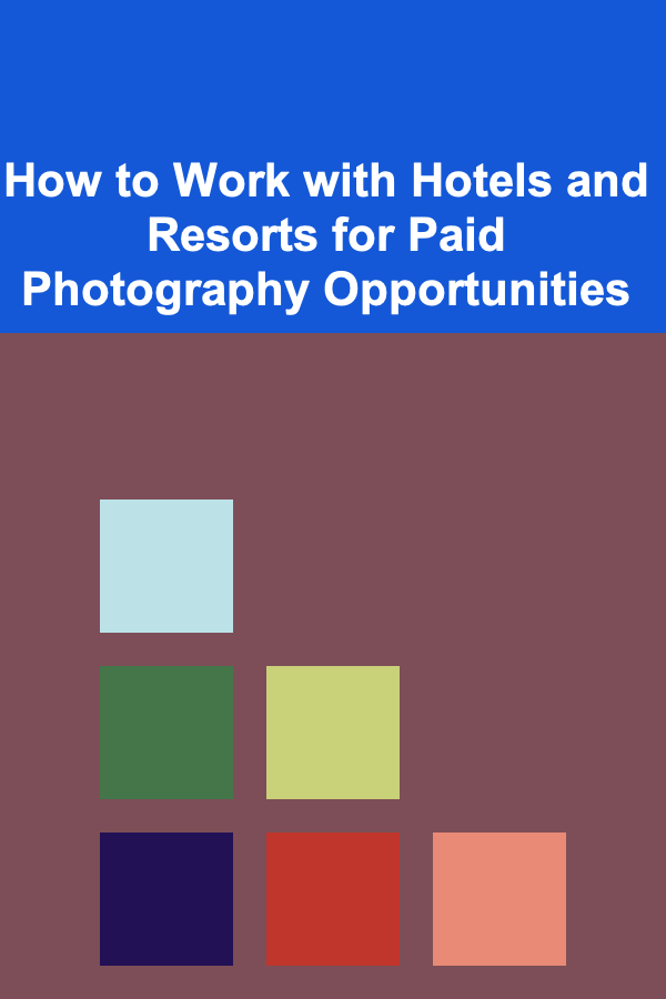How to Work with Hotels and Resorts for Paid Photography Opportunities