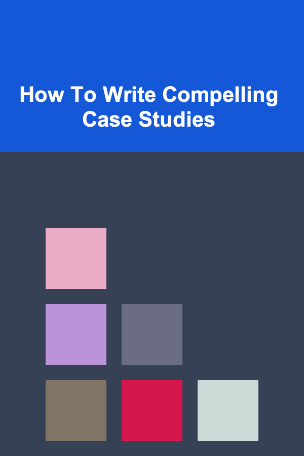 How To Write Compelling Case Studies