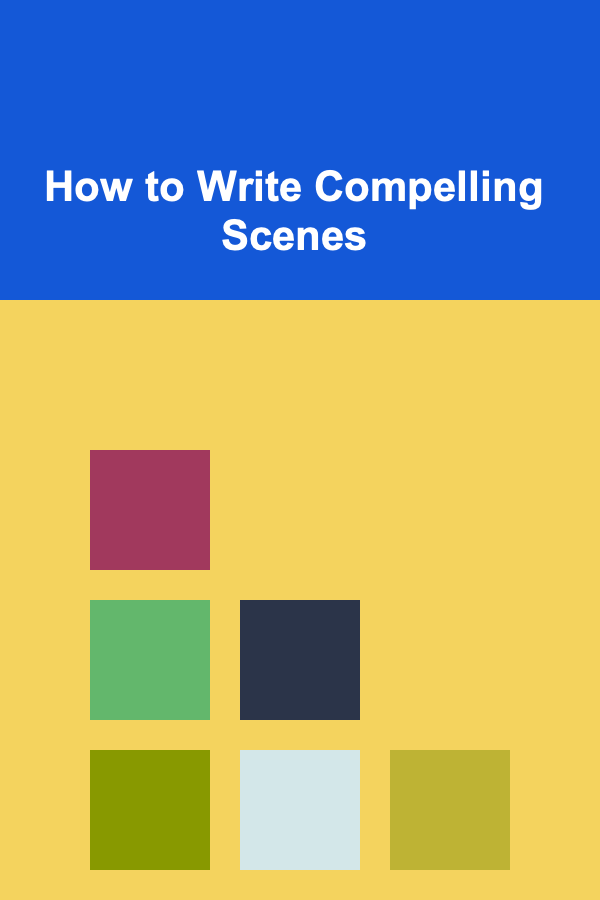 How to Write Compelling Scenes