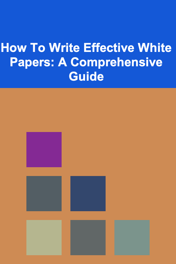 How To Write Effective White Papers: A Comprehensive Guide