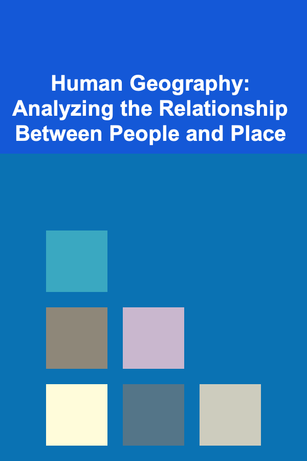Human Geography: Analyzing the Relationship Between People and Place