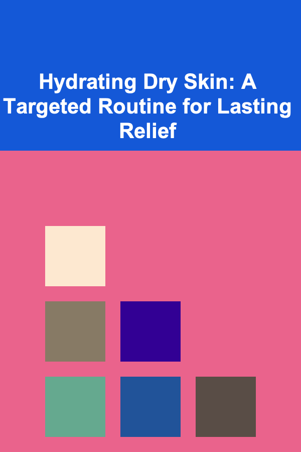 Hydrating Dry Skin: A Targeted Routine for Lasting Relief