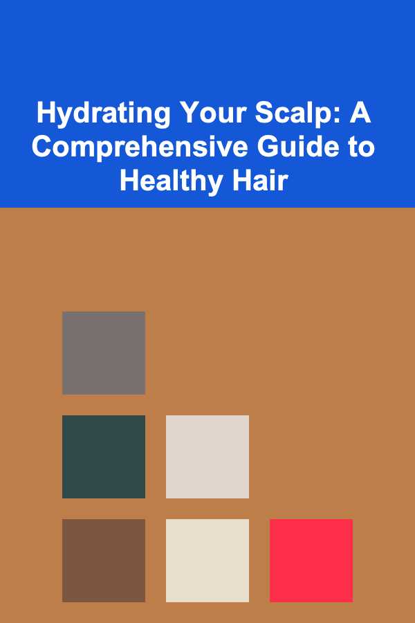 Hydrating Your Scalp: A Comprehensive Guide to Healthy Hair
