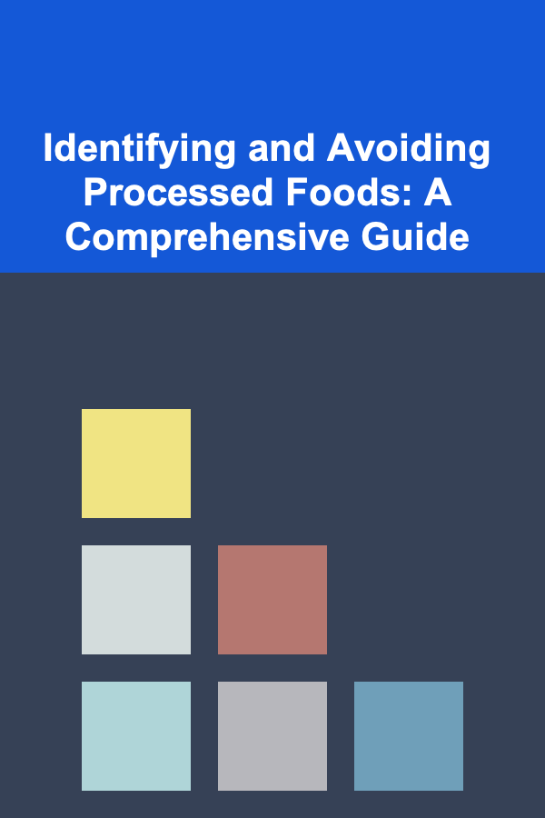 Identifying and Avoiding Processed Foods: A Comprehensive Guide
