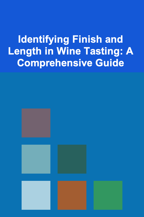 Identifying Finish and Length in Wine Tasting: A Comprehensive Guide