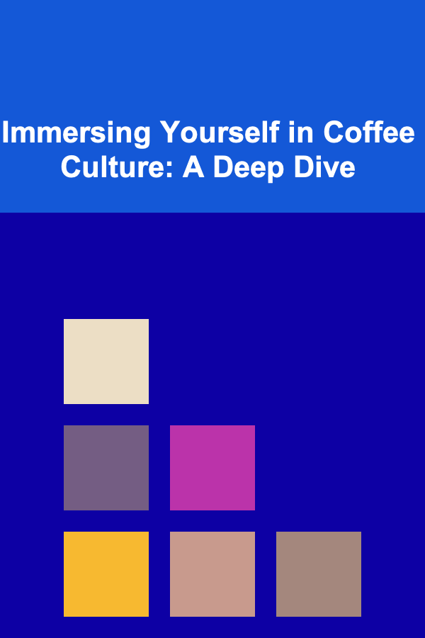 Immersing Yourself in Coffee Culture: A Deep Dive